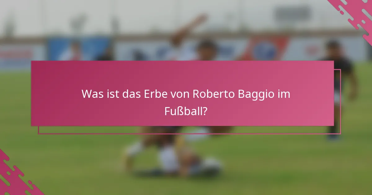 Was ist das Erbe von Roberto Baggio im Fußball?