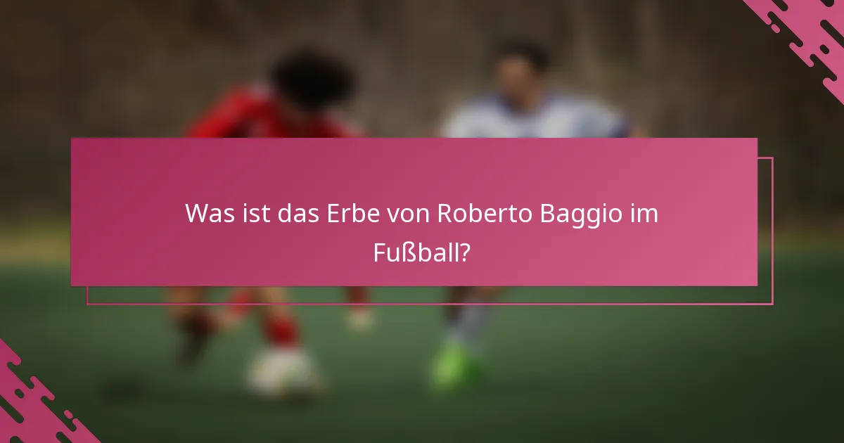 Was ist das Erbe von Roberto Baggio im Fußball?