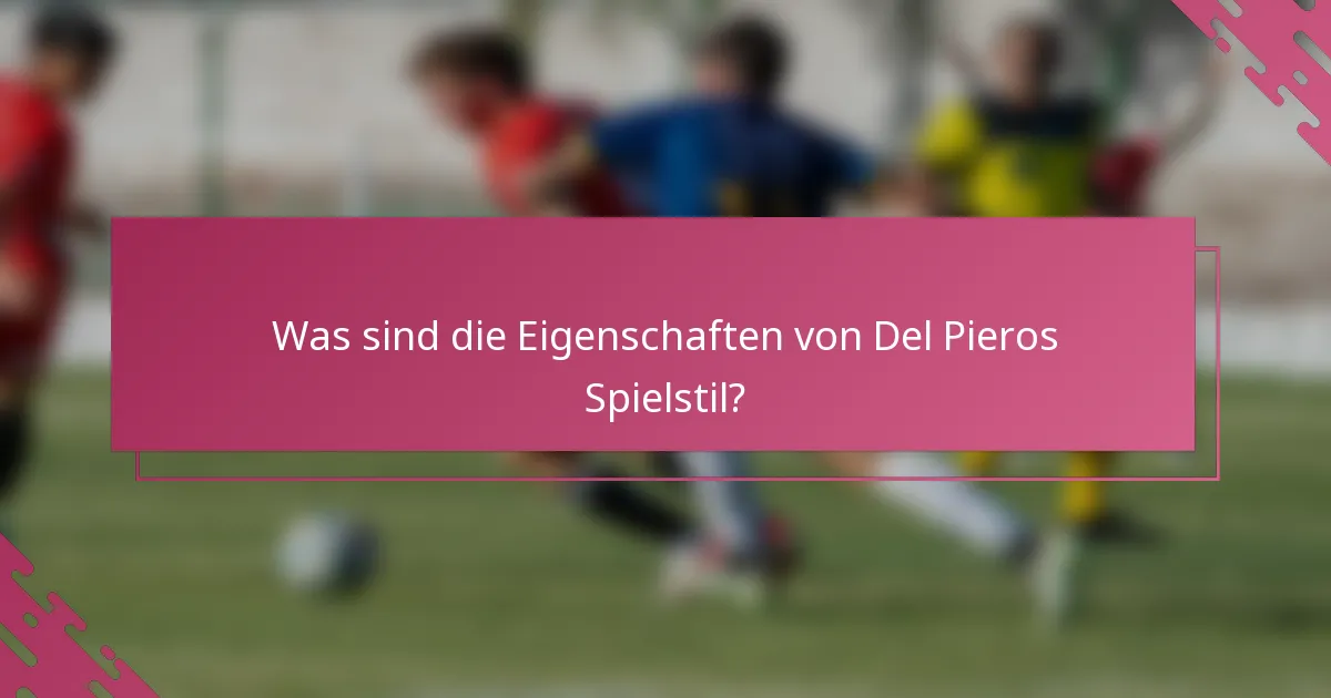 Was sind die Eigenschaften von Del Pieros Spielstil?