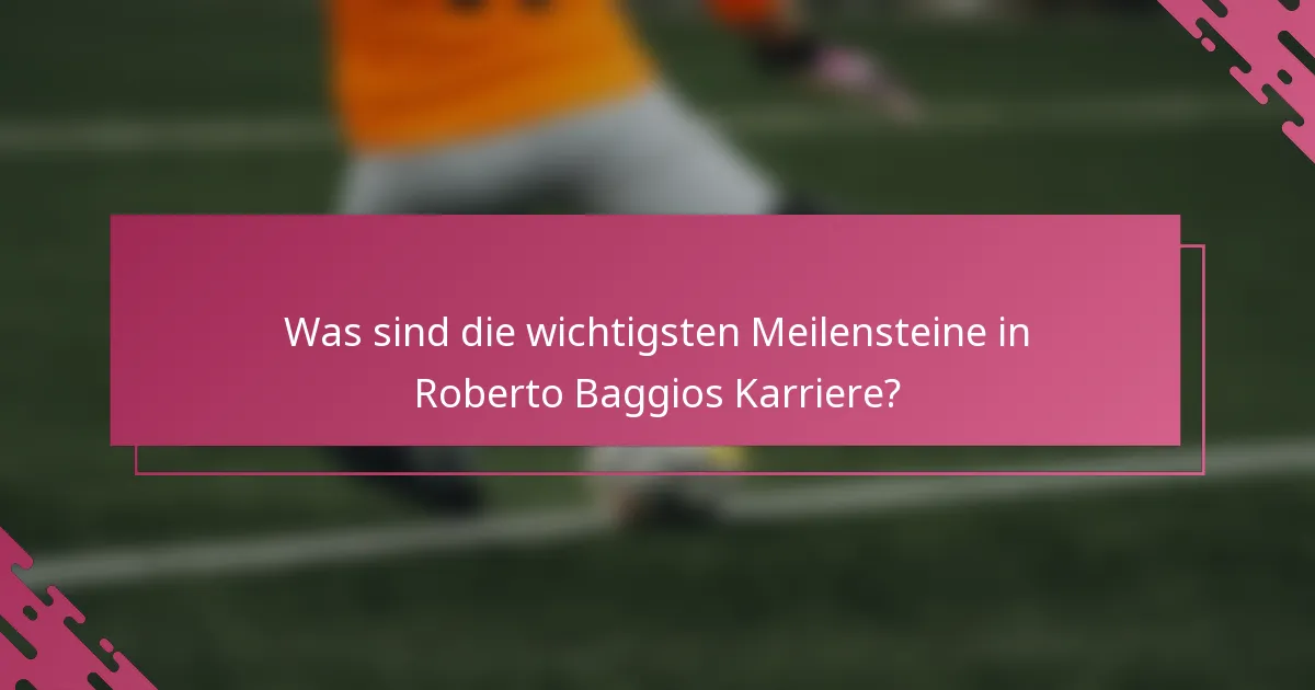 Was sind die wichtigsten Meilensteine in Roberto Baggios Karriere?