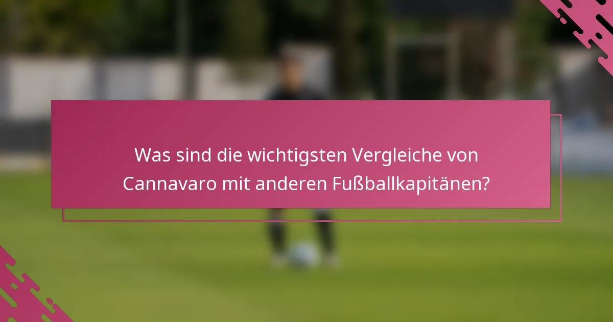 Was sind die wichtigsten Vergleiche von Cannavaro mit anderen Fußballkapitänen?