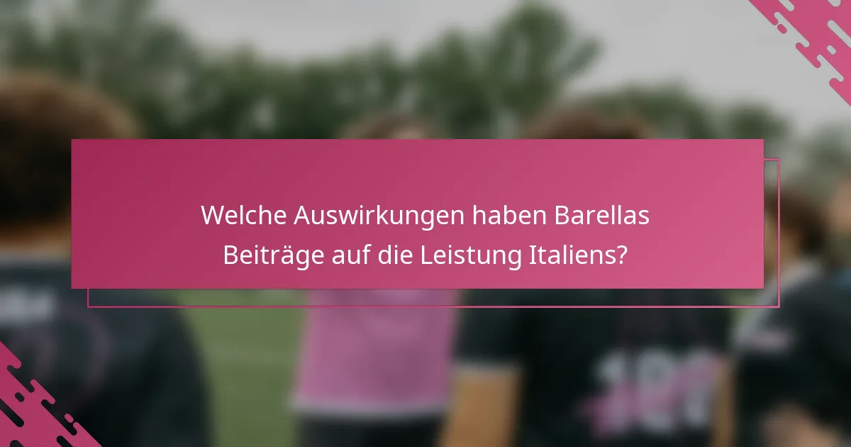 Welche Auswirkungen haben Barellas Beiträge auf die Leistung Italiens?