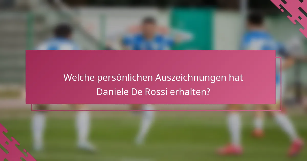 Welche persönlichen Auszeichnungen hat Daniele De Rossi erhalten?