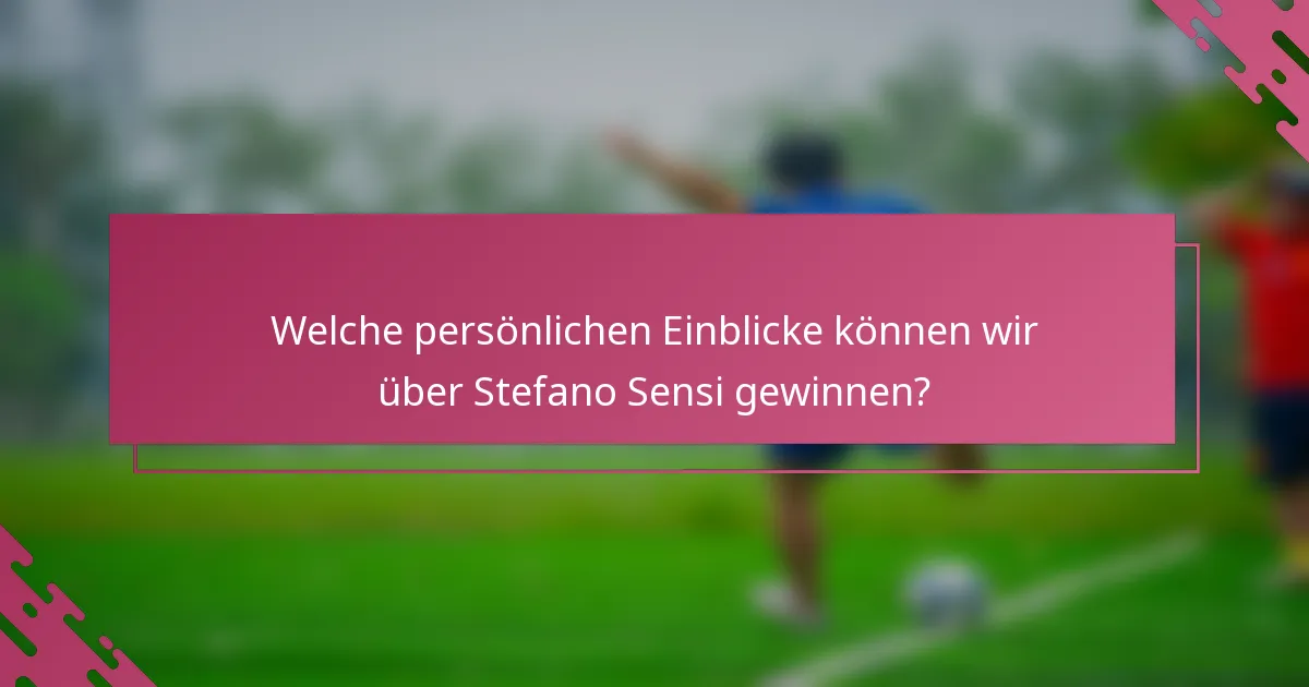 Welche persönlichen Einblicke können wir über Stefano Sensi gewinnen?