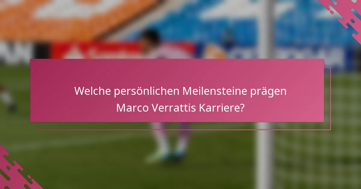 Welche persönlichen Meilensteine prägen Marco Verrattis Karriere?