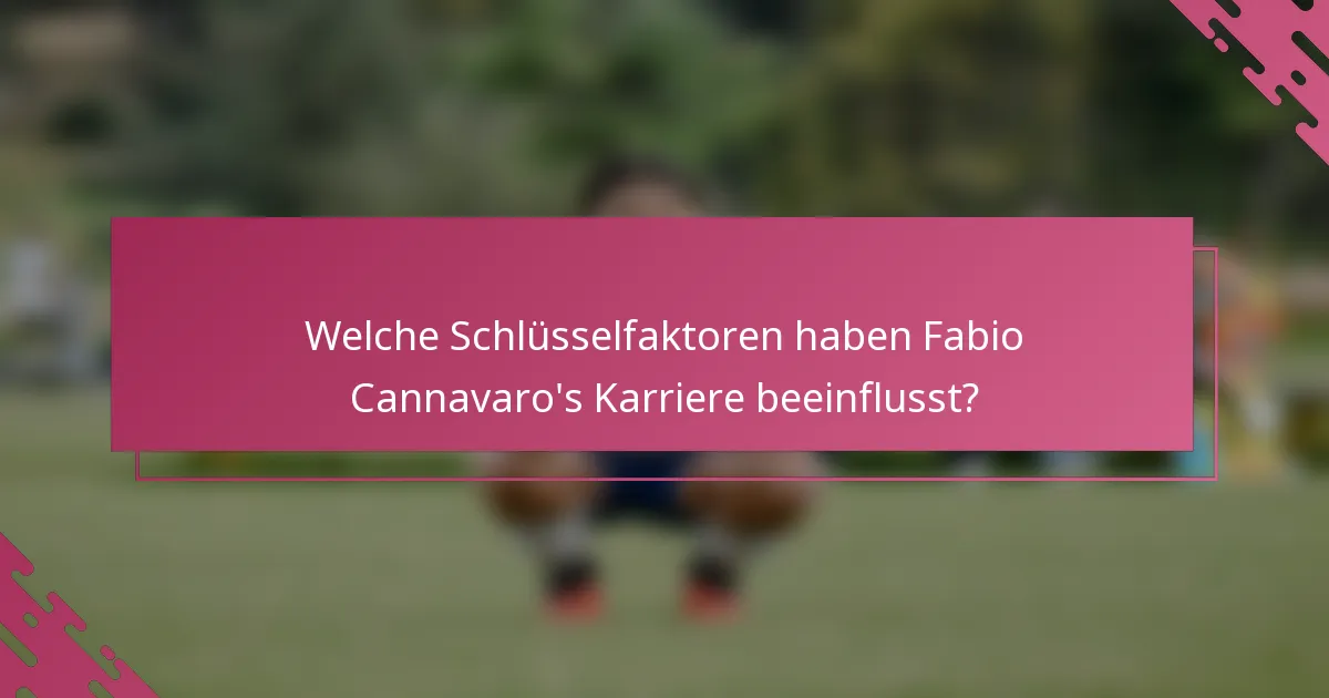 Welche Schlüsselfaktoren haben Fabio Cannavaro's Karriere beeinflusst?