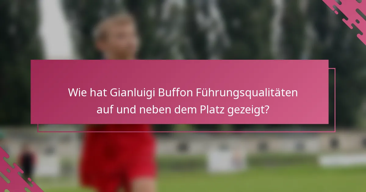 Wie hat Gianluigi Buffon Führungsqualitäten auf und neben dem Platz gezeigt?