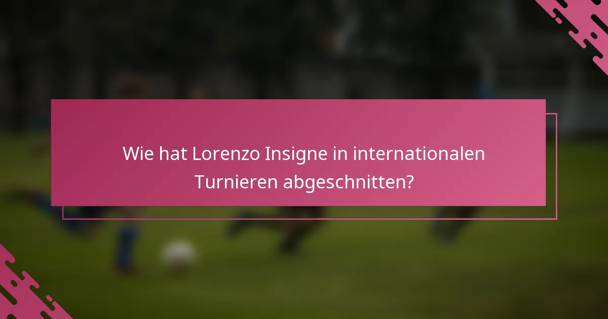 Wie hat Lorenzo Insigne in internationalen Turnieren abgeschnitten?