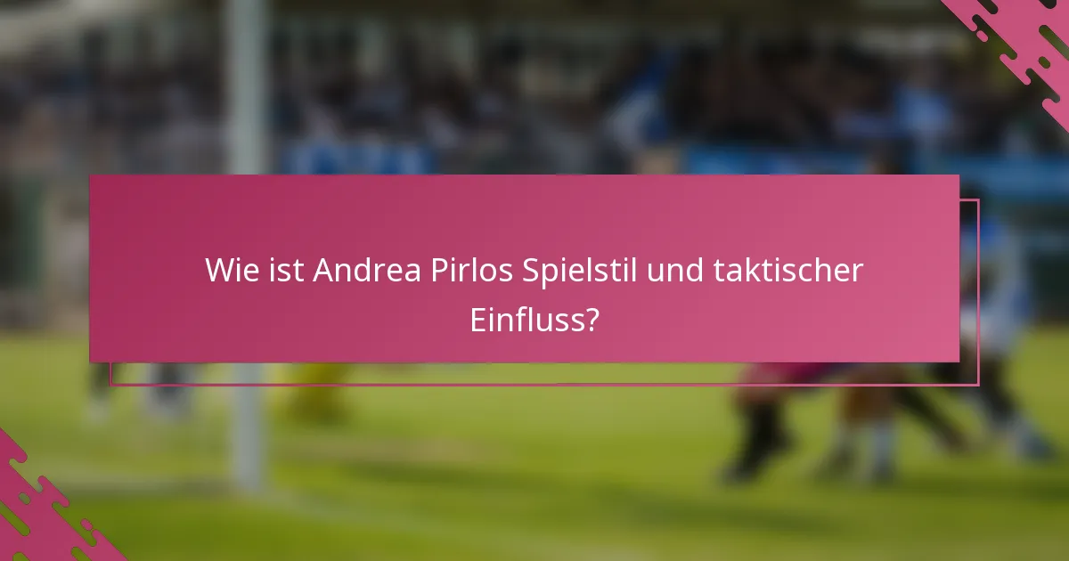 Wie ist Andrea Pirlos Spielstil und taktischer Einfluss?