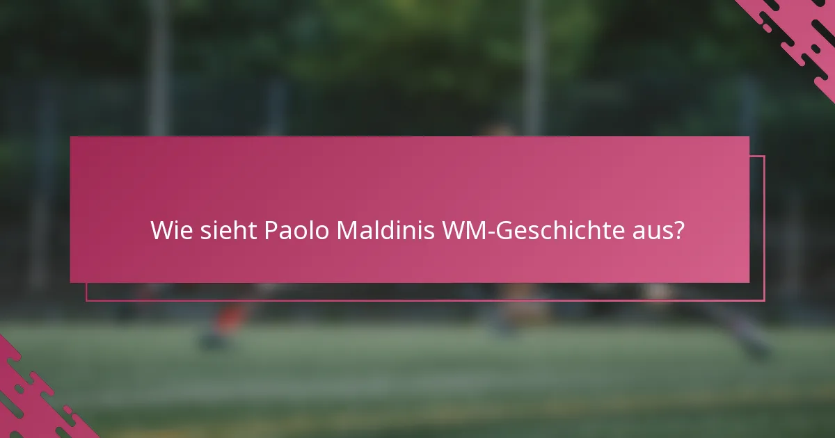 Wie sieht Paolo Maldinis WM-Geschichte aus?