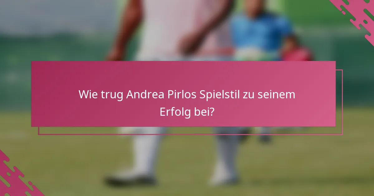 Wie trug Andrea Pirlos Spielstil zu seinem Erfolg bei?