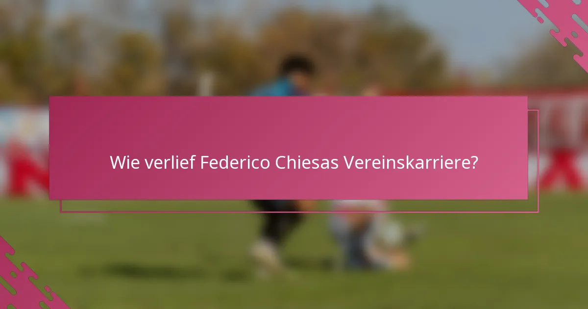 Wie verlief Federico Chiesas Vereinskarriere?